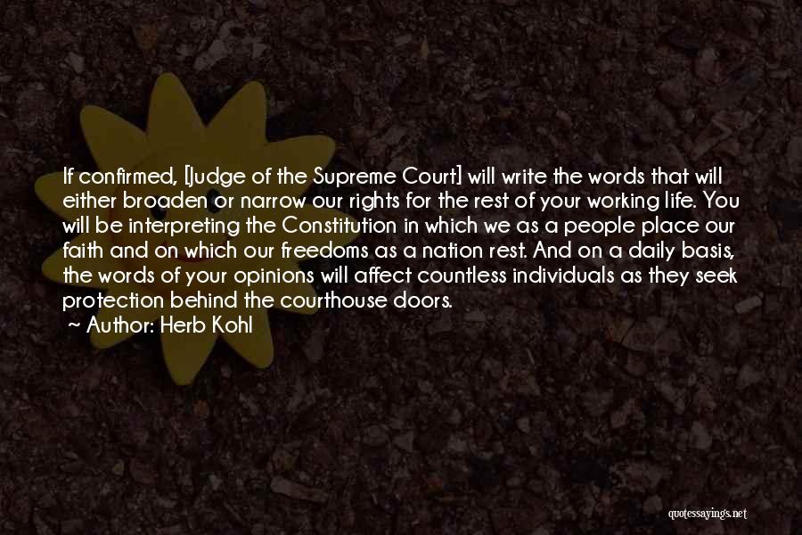 Herb Kohl Quotes: If Confirmed, [judge Of The Supreme Court] Will Write The Words That Will Either Broaden Or Narrow Our Rights For