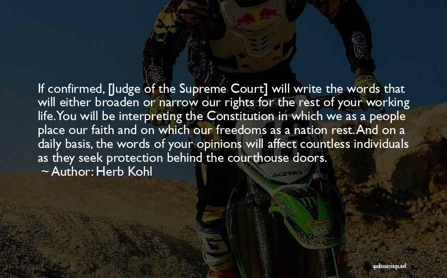 Herb Kohl Quotes: If Confirmed, [judge Of The Supreme Court] Will Write The Words That Will Either Broaden Or Narrow Our Rights For