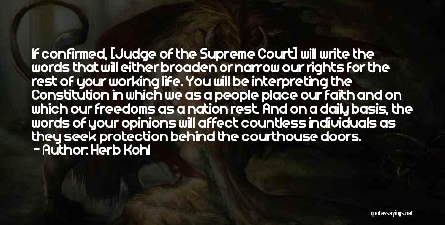 Herb Kohl Quotes: If Confirmed, [judge Of The Supreme Court] Will Write The Words That Will Either Broaden Or Narrow Our Rights For