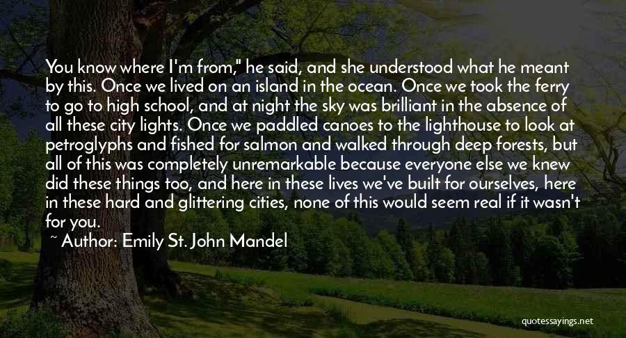 Emily St. John Mandel Quotes: You Know Where I'm From, He Said, And She Understood What He Meant By This. Once We Lived On An
