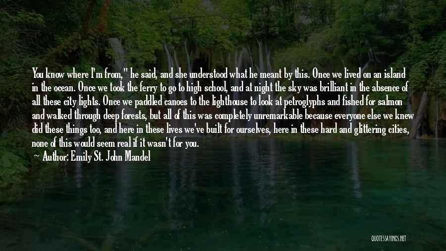 Emily St. John Mandel Quotes: You Know Where I'm From, He Said, And She Understood What He Meant By This. Once We Lived On An