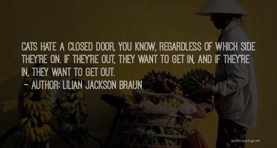 Lilian Jackson Braun Quotes: Cats Hate A Closed Door, You Know, Regardless Of Which Side They're On. If They're Out, They Want To Get