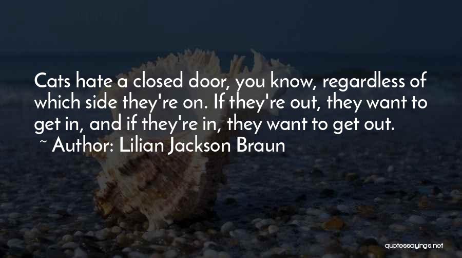 Lilian Jackson Braun Quotes: Cats Hate A Closed Door, You Know, Regardless Of Which Side They're On. If They're Out, They Want To Get