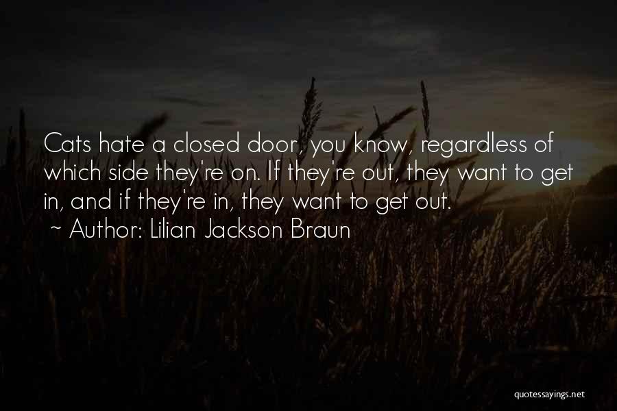 Lilian Jackson Braun Quotes: Cats Hate A Closed Door, You Know, Regardless Of Which Side They're On. If They're Out, They Want To Get