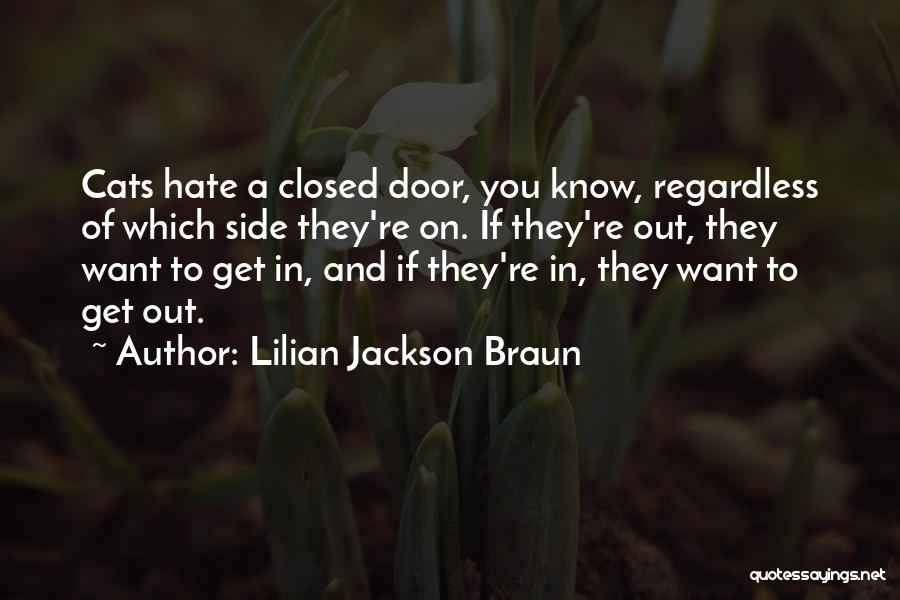 Lilian Jackson Braun Quotes: Cats Hate A Closed Door, You Know, Regardless Of Which Side They're On. If They're Out, They Want To Get