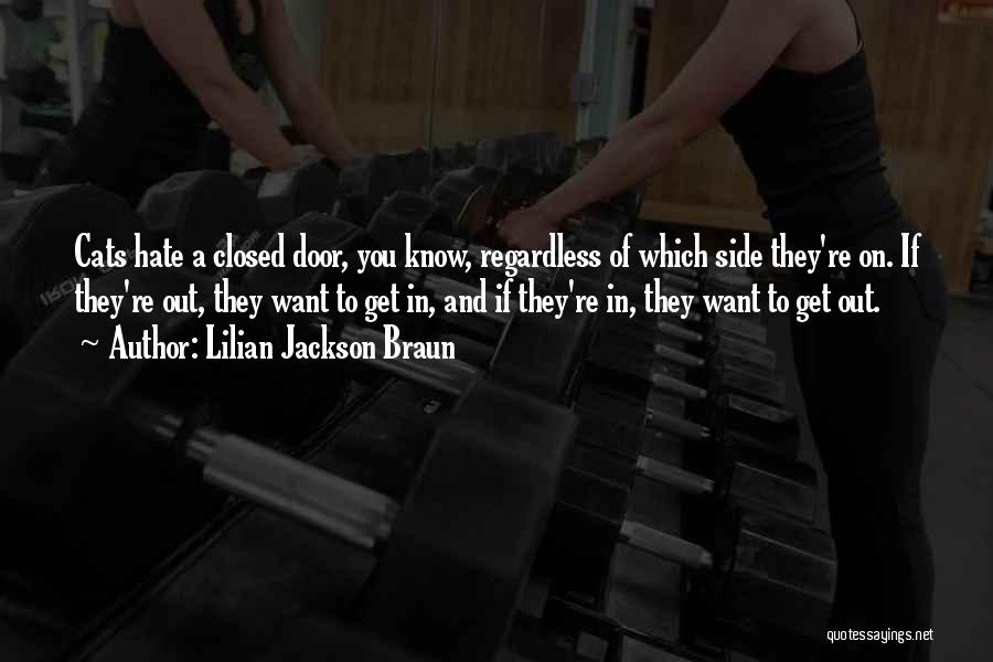 Lilian Jackson Braun Quotes: Cats Hate A Closed Door, You Know, Regardless Of Which Side They're On. If They're Out, They Want To Get
