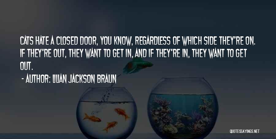 Lilian Jackson Braun Quotes: Cats Hate A Closed Door, You Know, Regardless Of Which Side They're On. If They're Out, They Want To Get