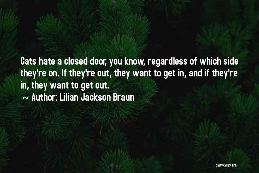 Lilian Jackson Braun Quotes: Cats Hate A Closed Door, You Know, Regardless Of Which Side They're On. If They're Out, They Want To Get