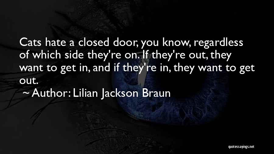 Lilian Jackson Braun Quotes: Cats Hate A Closed Door, You Know, Regardless Of Which Side They're On. If They're Out, They Want To Get
