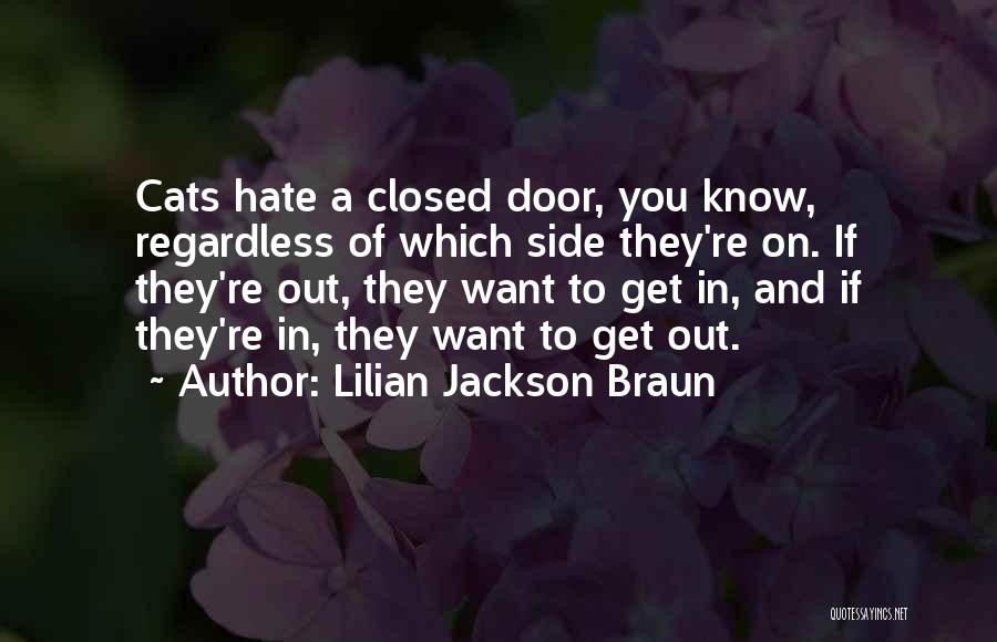Lilian Jackson Braun Quotes: Cats Hate A Closed Door, You Know, Regardless Of Which Side They're On. If They're Out, They Want To Get