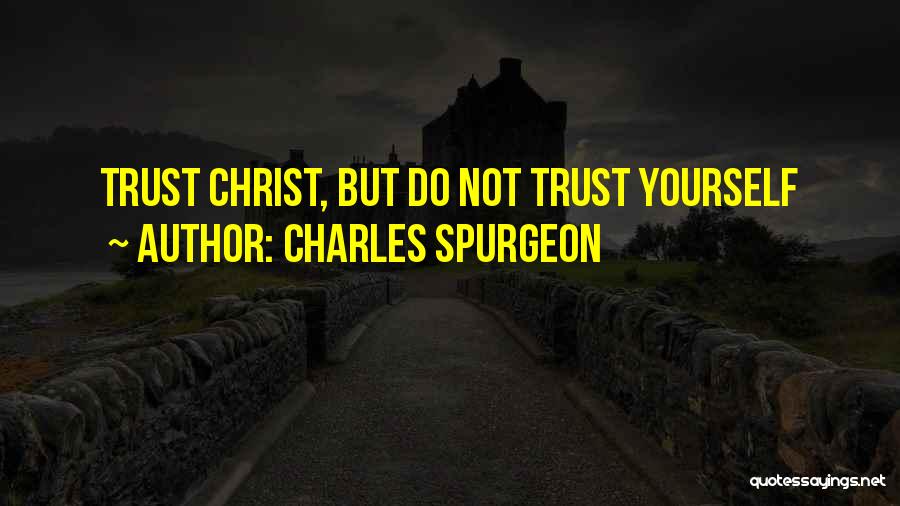 Charles Spurgeon Quotes: Trust Christ, But Do Not Trust Yourself