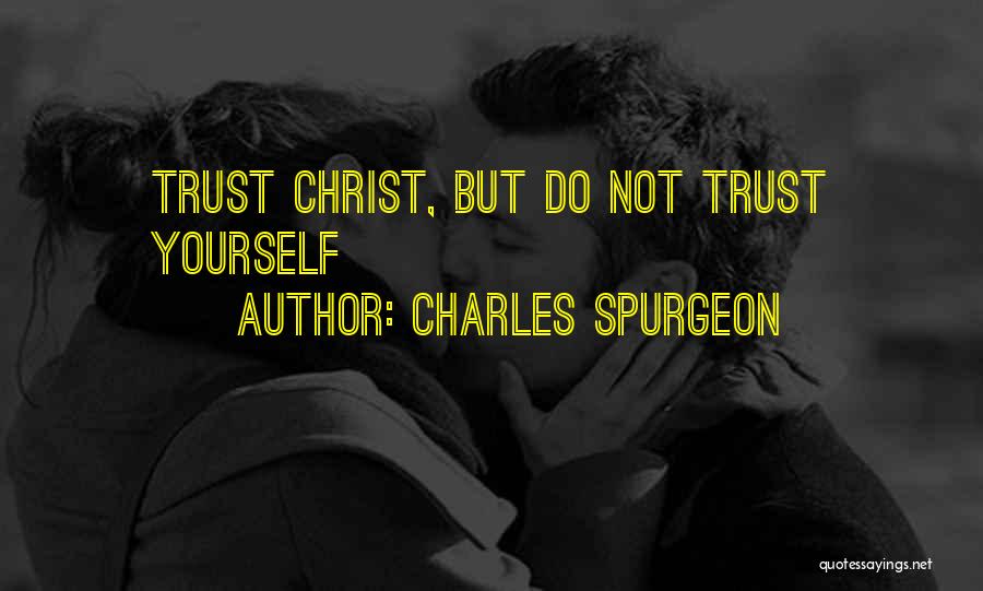 Charles Spurgeon Quotes: Trust Christ, But Do Not Trust Yourself