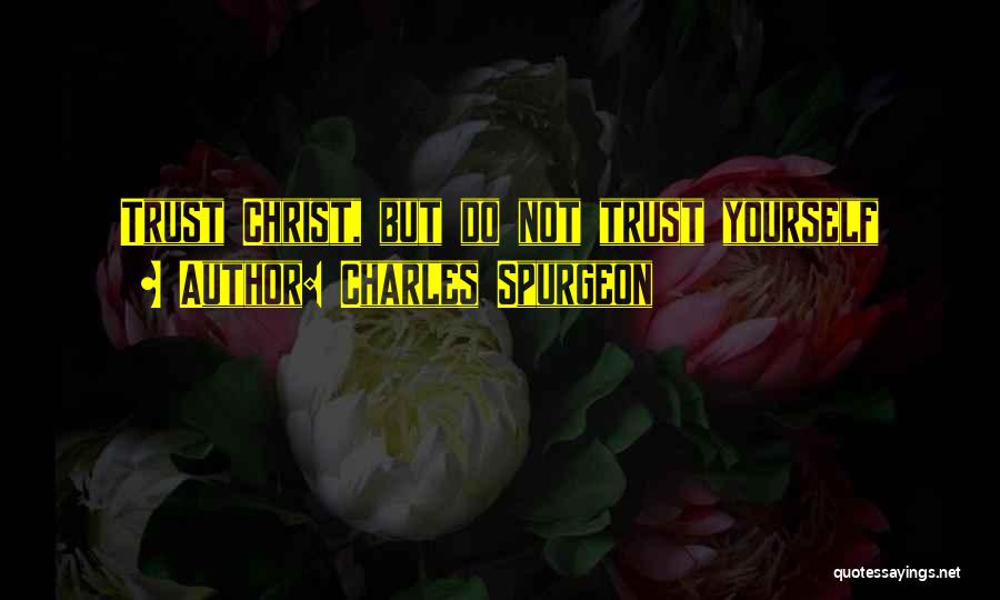 Charles Spurgeon Quotes: Trust Christ, But Do Not Trust Yourself