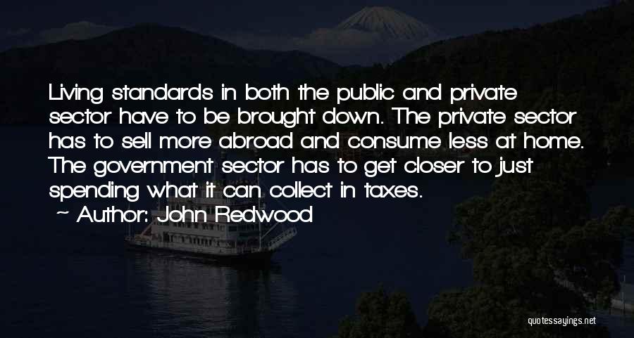 John Redwood Quotes: Living Standards In Both The Public And Private Sector Have To Be Brought Down. The Private Sector Has To Sell