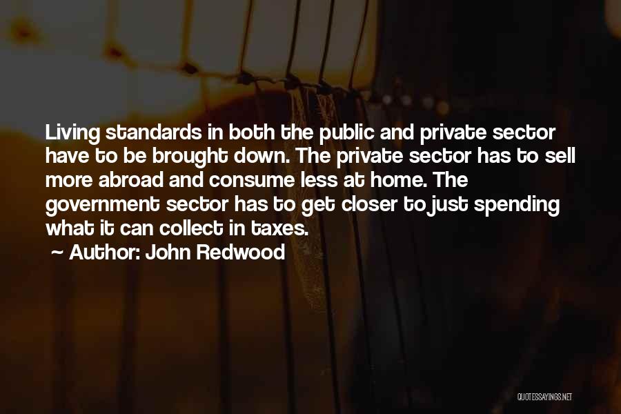 John Redwood Quotes: Living Standards In Both The Public And Private Sector Have To Be Brought Down. The Private Sector Has To Sell