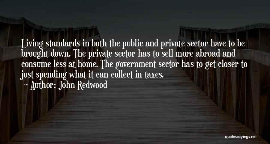John Redwood Quotes: Living Standards In Both The Public And Private Sector Have To Be Brought Down. The Private Sector Has To Sell