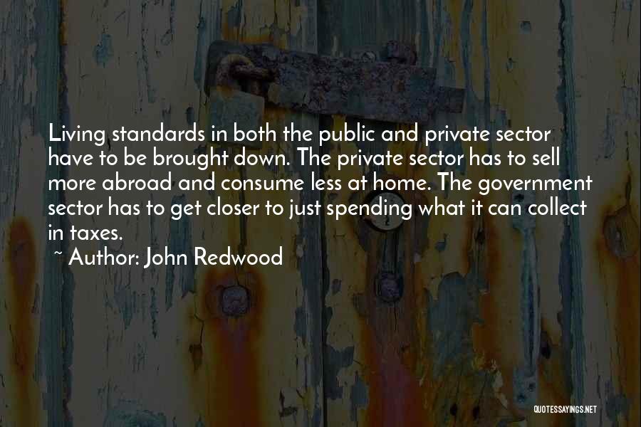 John Redwood Quotes: Living Standards In Both The Public And Private Sector Have To Be Brought Down. The Private Sector Has To Sell