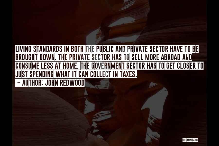 John Redwood Quotes: Living Standards In Both The Public And Private Sector Have To Be Brought Down. The Private Sector Has To Sell
