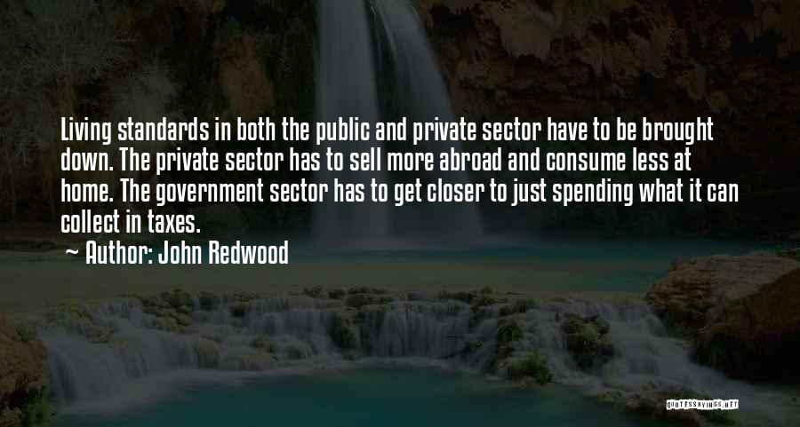 John Redwood Quotes: Living Standards In Both The Public And Private Sector Have To Be Brought Down. The Private Sector Has To Sell