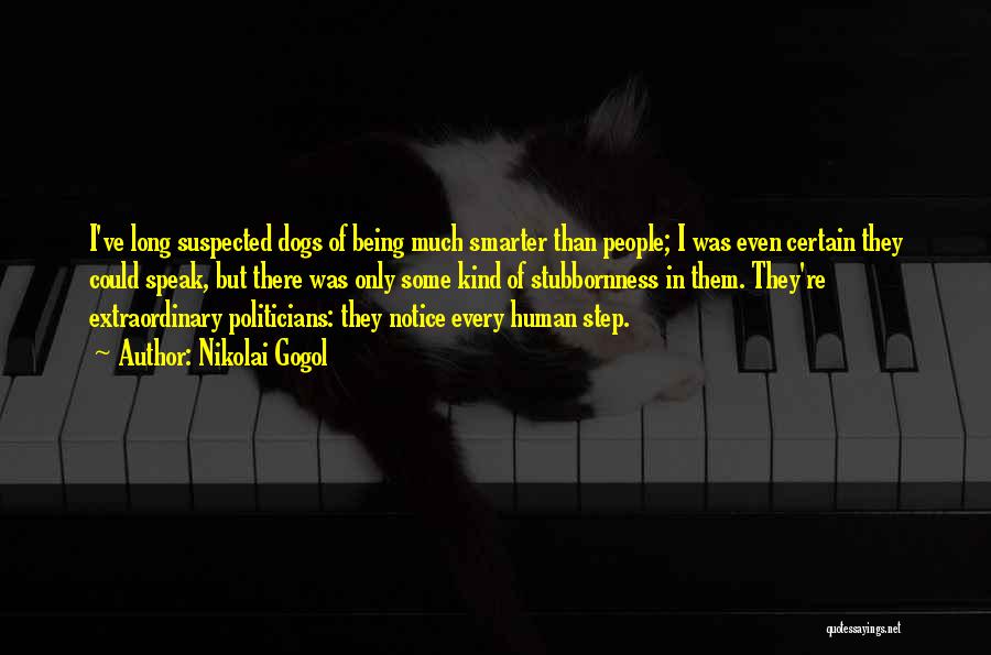 Nikolai Gogol Quotes: I've Long Suspected Dogs Of Being Much Smarter Than People; I Was Even Certain They Could Speak, But There Was