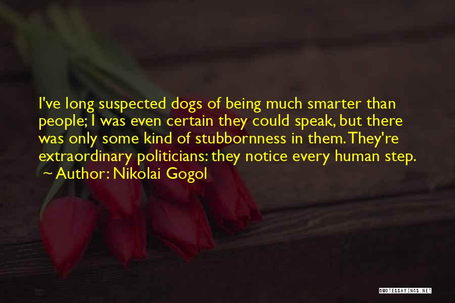 Nikolai Gogol Quotes: I've Long Suspected Dogs Of Being Much Smarter Than People; I Was Even Certain They Could Speak, But There Was