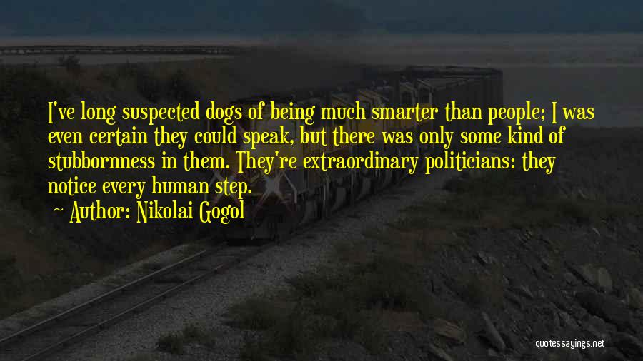 Nikolai Gogol Quotes: I've Long Suspected Dogs Of Being Much Smarter Than People; I Was Even Certain They Could Speak, But There Was
