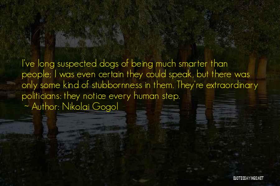 Nikolai Gogol Quotes: I've Long Suspected Dogs Of Being Much Smarter Than People; I Was Even Certain They Could Speak, But There Was