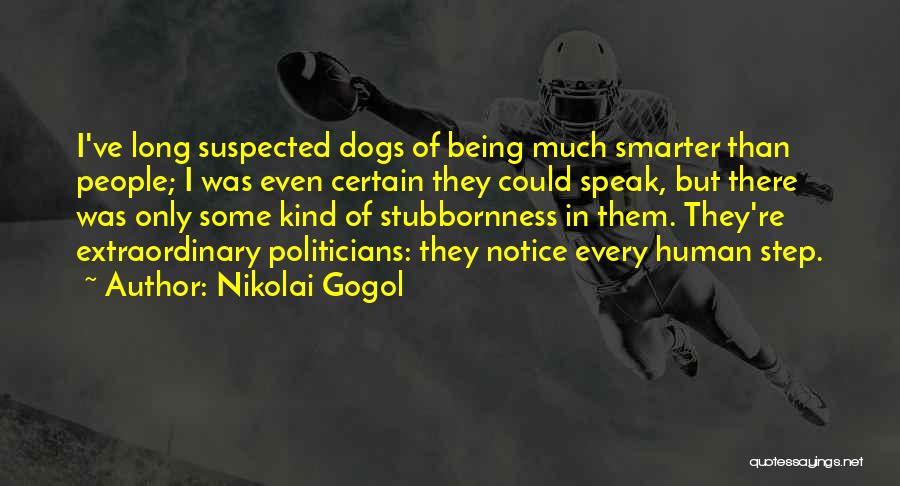 Nikolai Gogol Quotes: I've Long Suspected Dogs Of Being Much Smarter Than People; I Was Even Certain They Could Speak, But There Was