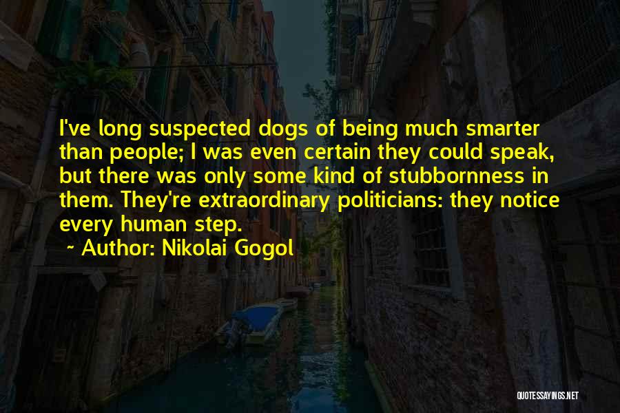Nikolai Gogol Quotes: I've Long Suspected Dogs Of Being Much Smarter Than People; I Was Even Certain They Could Speak, But There Was