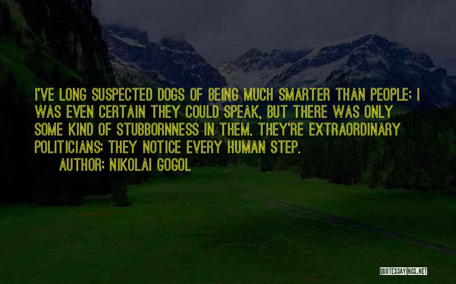 Nikolai Gogol Quotes: I've Long Suspected Dogs Of Being Much Smarter Than People; I Was Even Certain They Could Speak, But There Was
