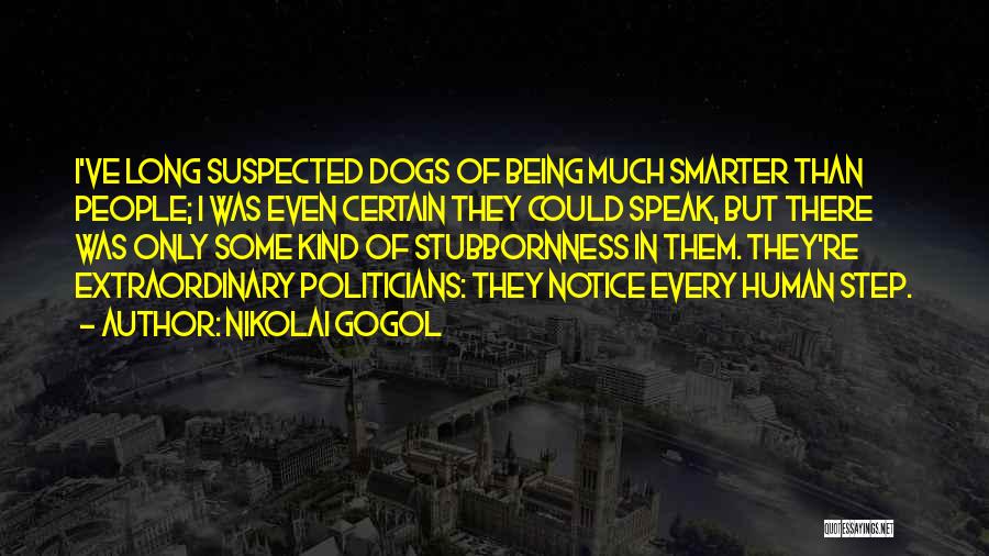 Nikolai Gogol Quotes: I've Long Suspected Dogs Of Being Much Smarter Than People; I Was Even Certain They Could Speak, But There Was