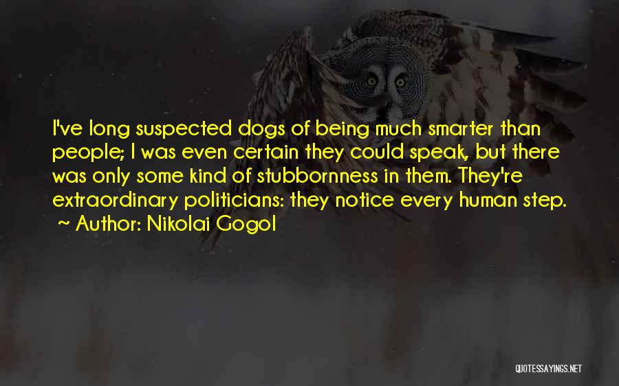 Nikolai Gogol Quotes: I've Long Suspected Dogs Of Being Much Smarter Than People; I Was Even Certain They Could Speak, But There Was
