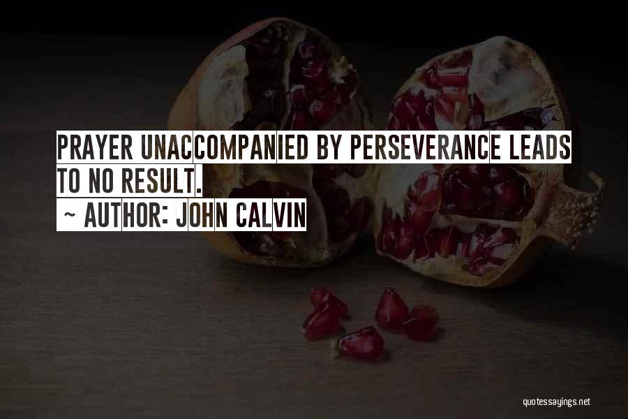 John Calvin Quotes: Prayer Unaccompanied By Perseverance Leads To No Result.