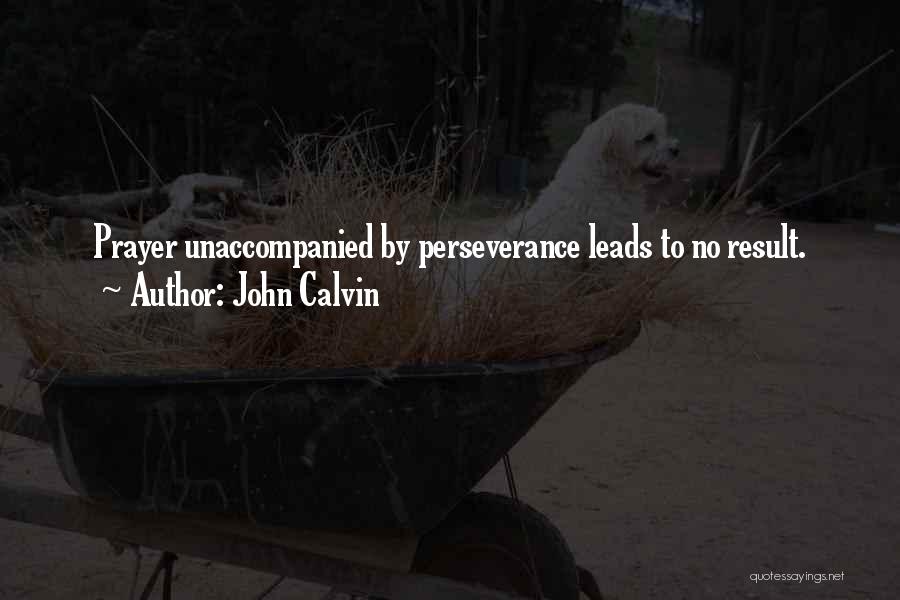 John Calvin Quotes: Prayer Unaccompanied By Perseverance Leads To No Result.