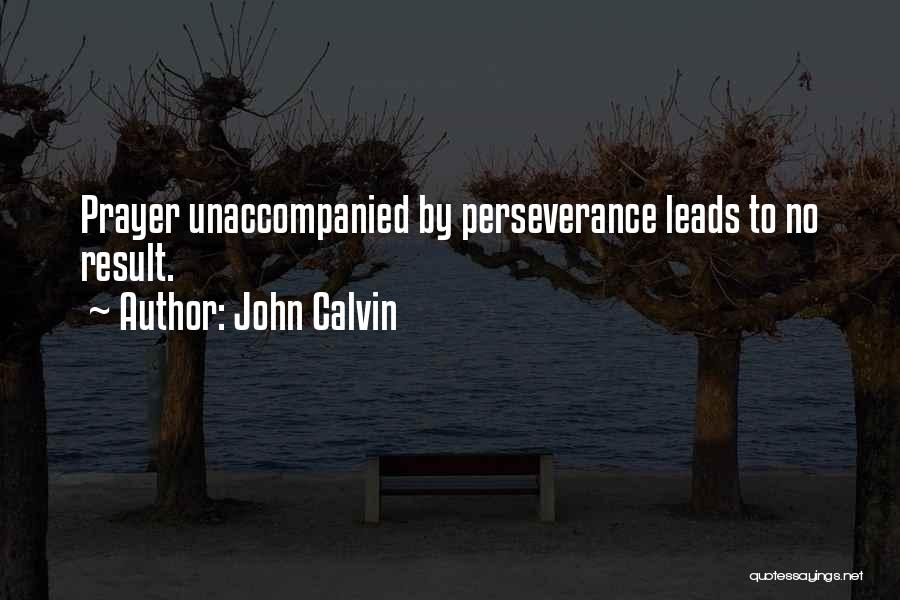 John Calvin Quotes: Prayer Unaccompanied By Perseverance Leads To No Result.