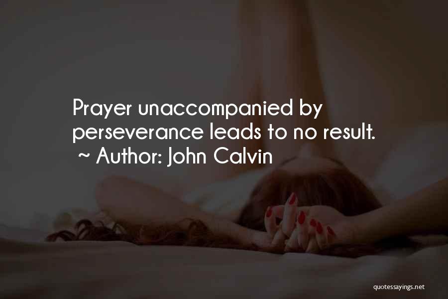 John Calvin Quotes: Prayer Unaccompanied By Perseverance Leads To No Result.
