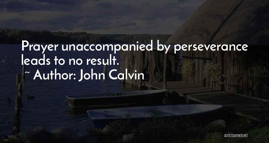 John Calvin Quotes: Prayer Unaccompanied By Perseverance Leads To No Result.
