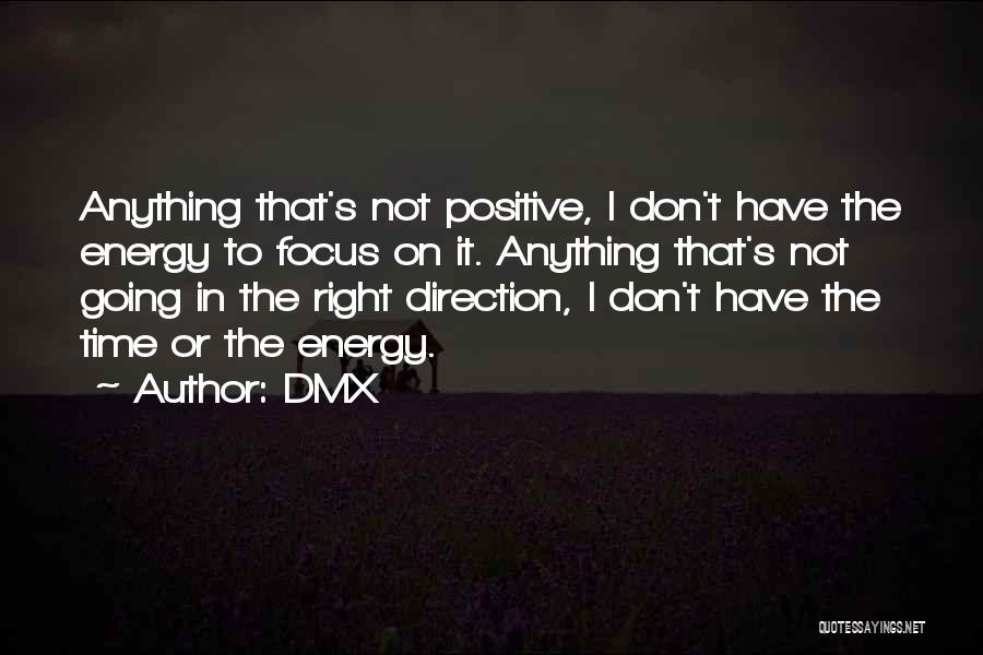 DMX Quotes: Anything That's Not Positive, I Don't Have The Energy To Focus On It. Anything That's Not Going In The Right