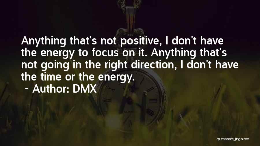 DMX Quotes: Anything That's Not Positive, I Don't Have The Energy To Focus On It. Anything That's Not Going In The Right