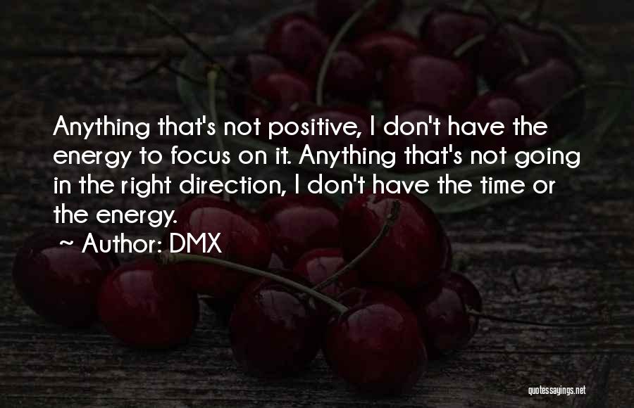 DMX Quotes: Anything That's Not Positive, I Don't Have The Energy To Focus On It. Anything That's Not Going In The Right