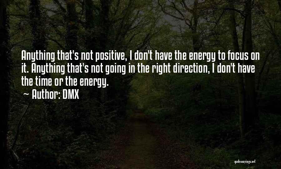 DMX Quotes: Anything That's Not Positive, I Don't Have The Energy To Focus On It. Anything That's Not Going In The Right