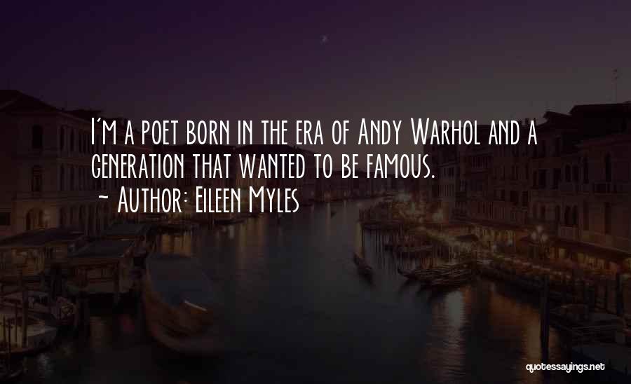 Eileen Myles Quotes: I'm A Poet Born In The Era Of Andy Warhol And A Generation That Wanted To Be Famous.