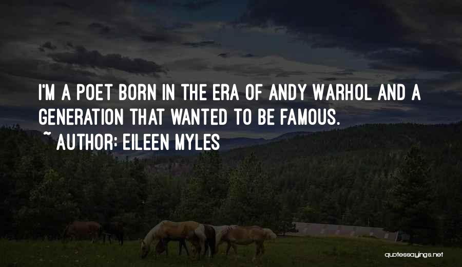 Eileen Myles Quotes: I'm A Poet Born In The Era Of Andy Warhol And A Generation That Wanted To Be Famous.