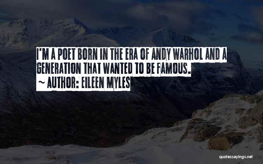 Eileen Myles Quotes: I'm A Poet Born In The Era Of Andy Warhol And A Generation That Wanted To Be Famous.