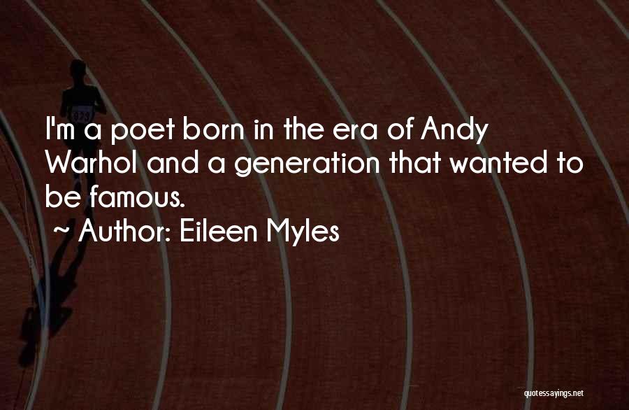 Eileen Myles Quotes: I'm A Poet Born In The Era Of Andy Warhol And A Generation That Wanted To Be Famous.