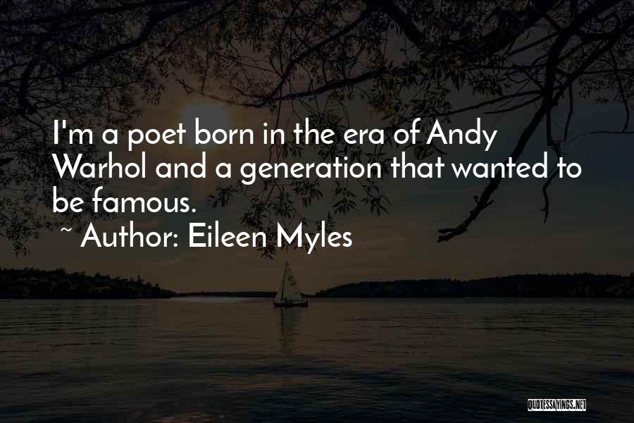 Eileen Myles Quotes: I'm A Poet Born In The Era Of Andy Warhol And A Generation That Wanted To Be Famous.