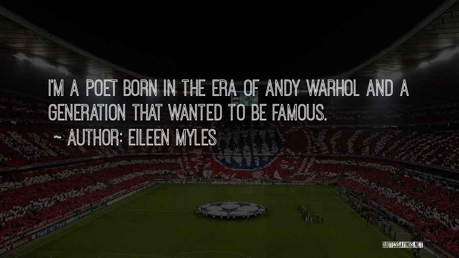 Eileen Myles Quotes: I'm A Poet Born In The Era Of Andy Warhol And A Generation That Wanted To Be Famous.