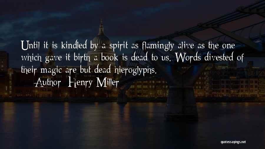 Henry Miller Quotes: Until It Is Kindled By A Spirit As Flamingly Alive As The One Which Gave It Birth A Book Is