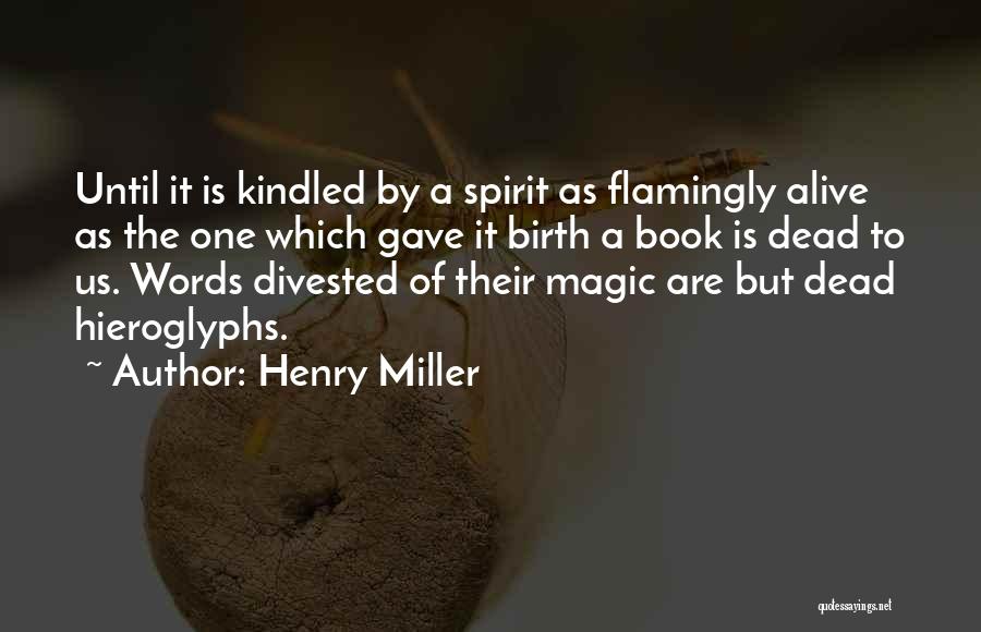 Henry Miller Quotes: Until It Is Kindled By A Spirit As Flamingly Alive As The One Which Gave It Birth A Book Is