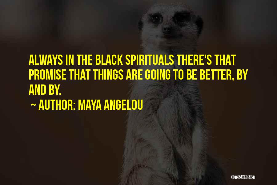 Maya Angelou Quotes: Always In The Black Spirituals There's That Promise That Things Are Going To Be Better, By And By.